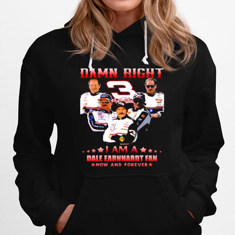 Damn Right I Am A Dale Earnhardt Now And Forever Car Driver Hoodie