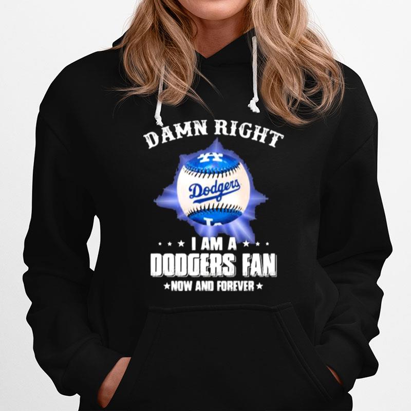 Damn Right I Am A Dodgers Fan Now And Forevers Baseball Hoodie