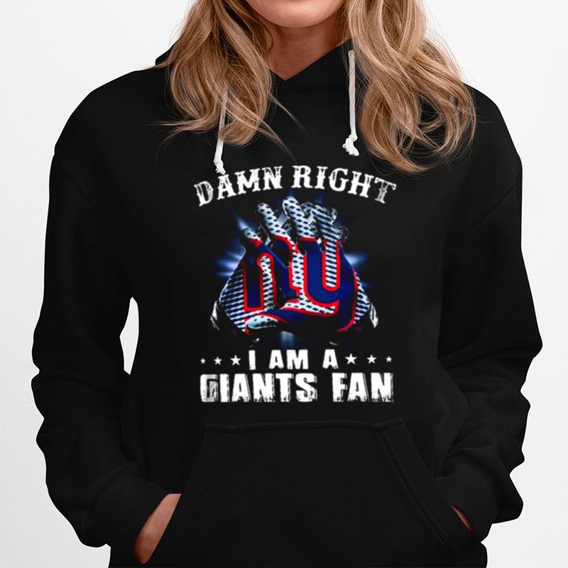 Damn Right I Am A Giants Fan Now And Forever New York Giants Ts Hoodie