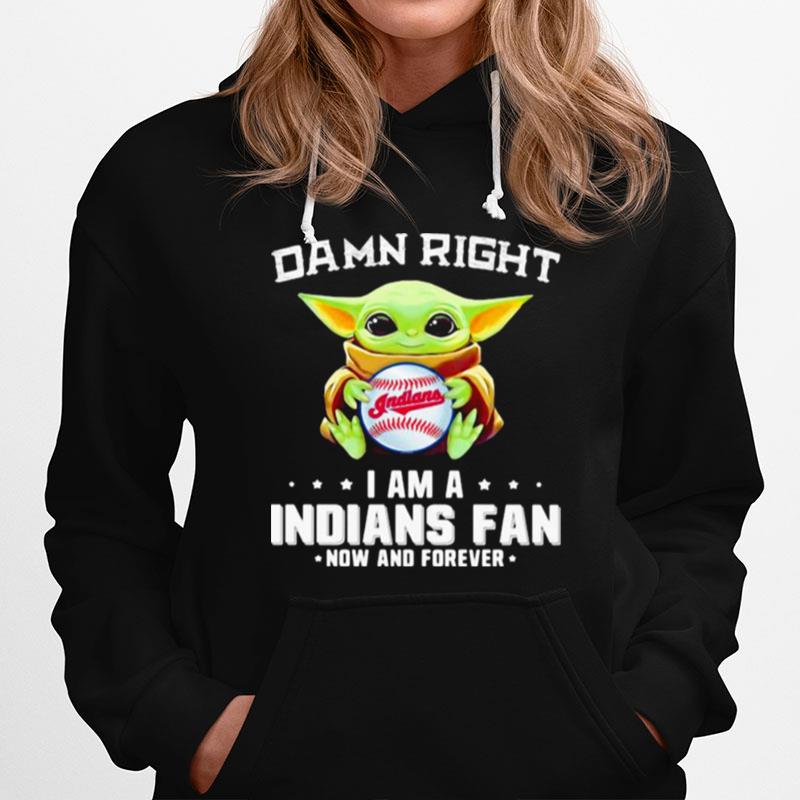 Damn Right I Am A Indians Fan Now And Forever Baby Yoda Hoodie