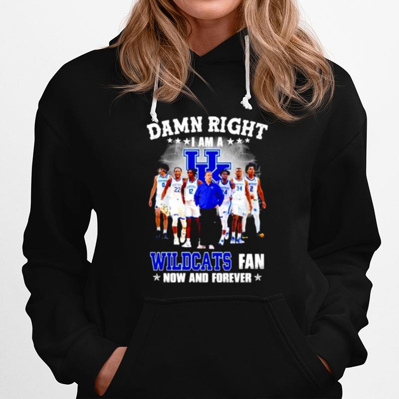 Damn Right I Am A Kentucky Wildcats Fan Now And Forever Hoodie