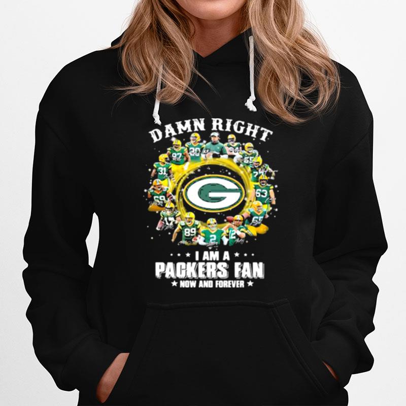 Damn Right I Am A Packers Fan Now And Forever Hoodie