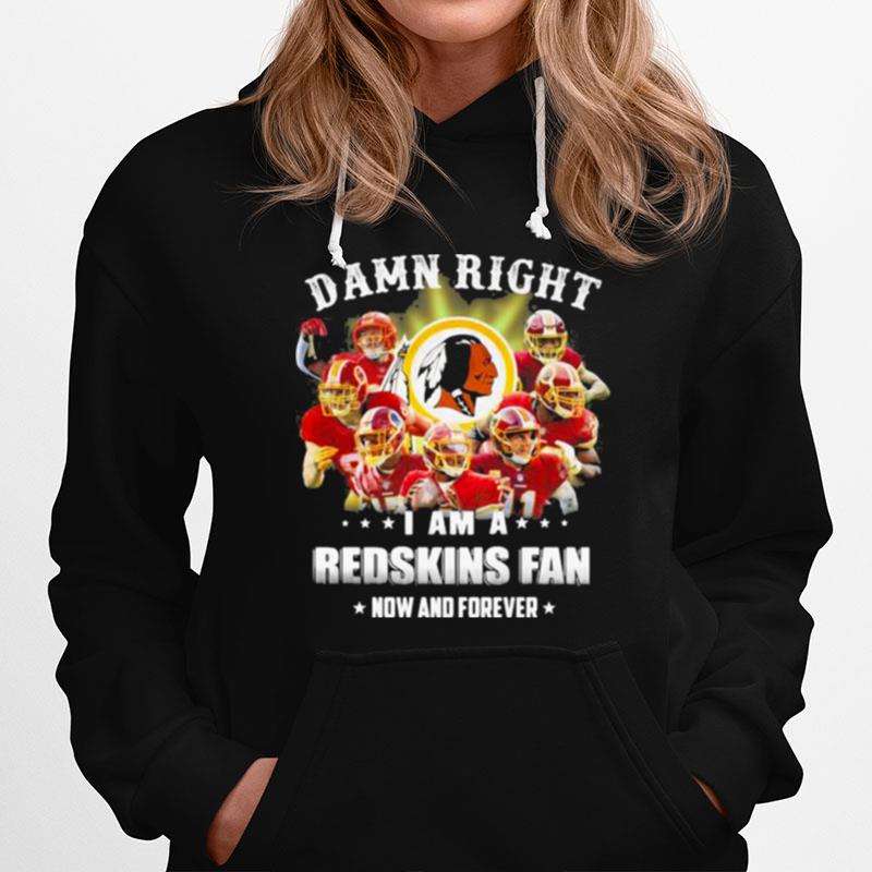 Damn Right I Am A Redskins Fan Now And Forever Team Football Hoodie