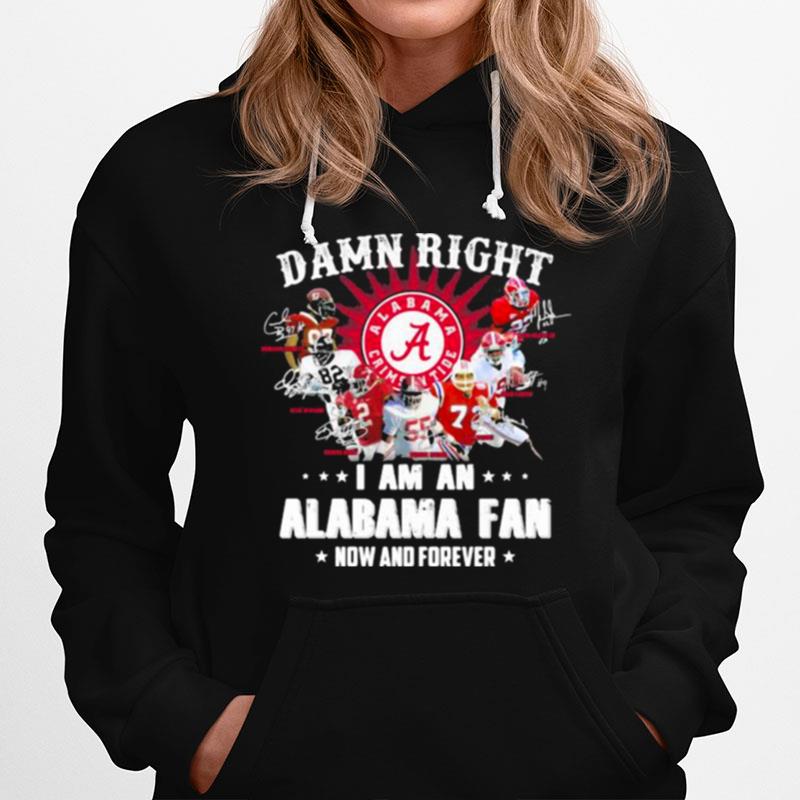 Damn Right I Am An Alabama Fan Now And Forever Team Football Hoodie