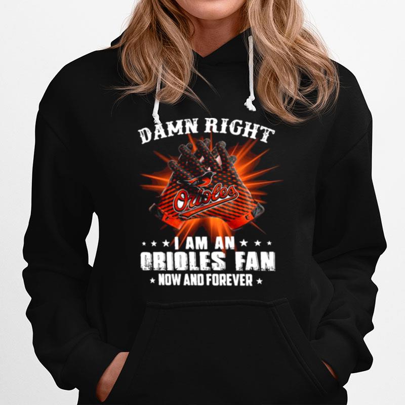 Damn Right I Am An Orioles Fan Now And Forever Hoodie