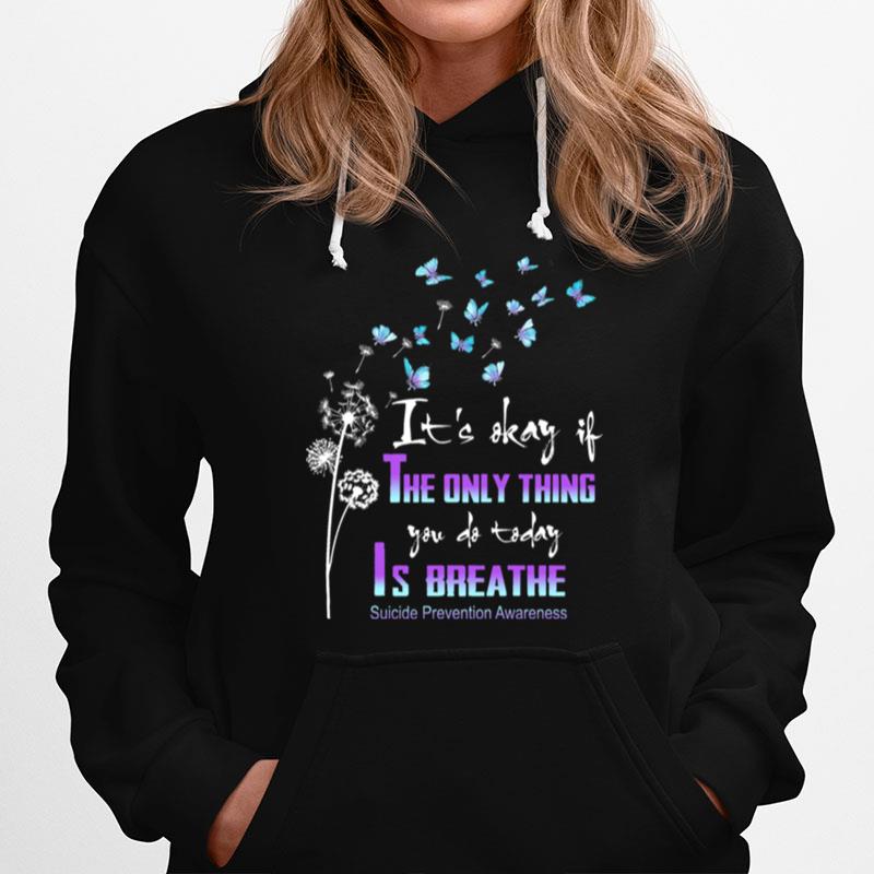 Dandelion And Butterfly Its Okay It The Only Thing You Do Today Is Breathe Suicide Prevention Awareness Hoodie
