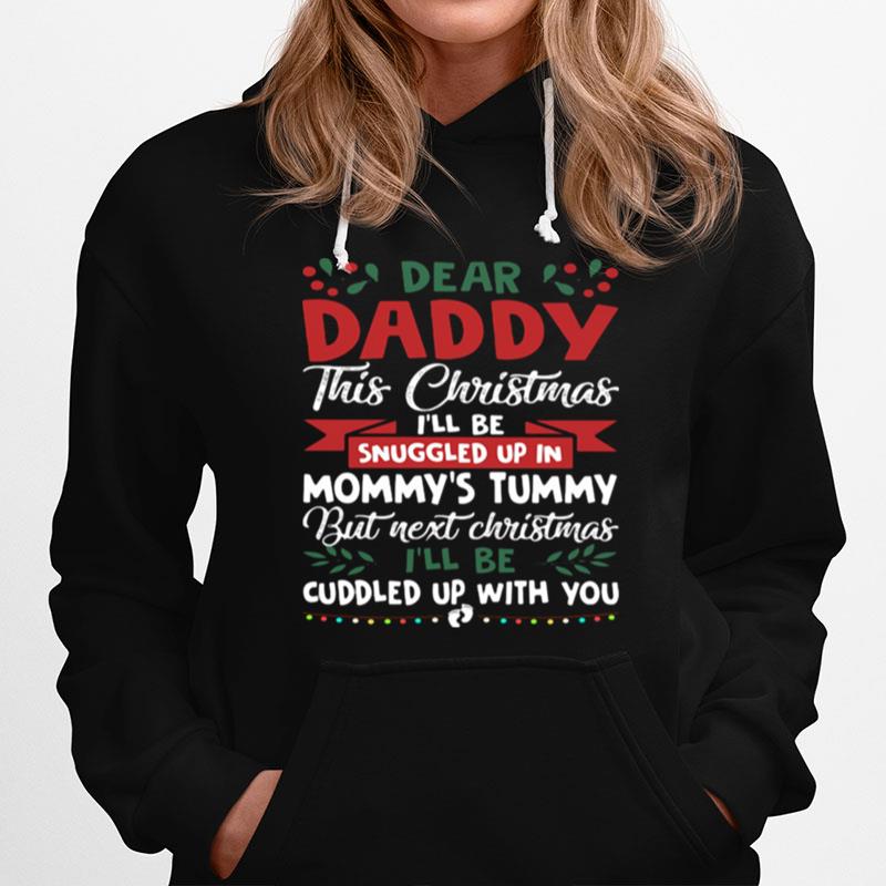 Dear Daddy This Christmas Ill Be Snuggled Up In Mommys Tummy But Next Christmas Ill Be Cuddled Up With You Hoodie