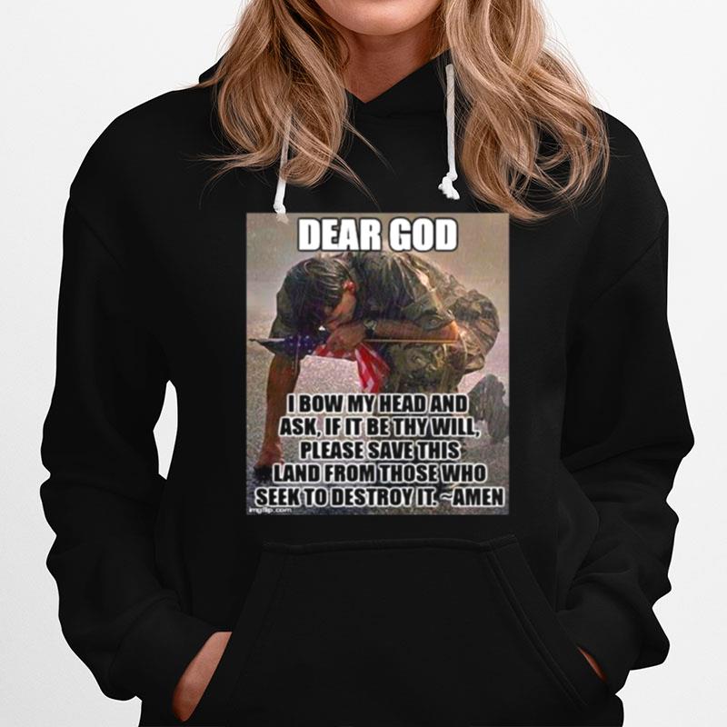 Dear God I Bow My Head And Ask If It Be Thy Will Please Save This Land From Those Who Seek To Destroy It Hoodie