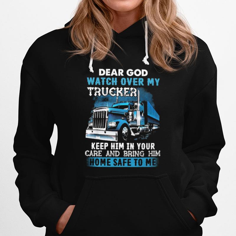 Dear God Watch Over My Trucker Keep Him In Your Care And Being Him Hoodie