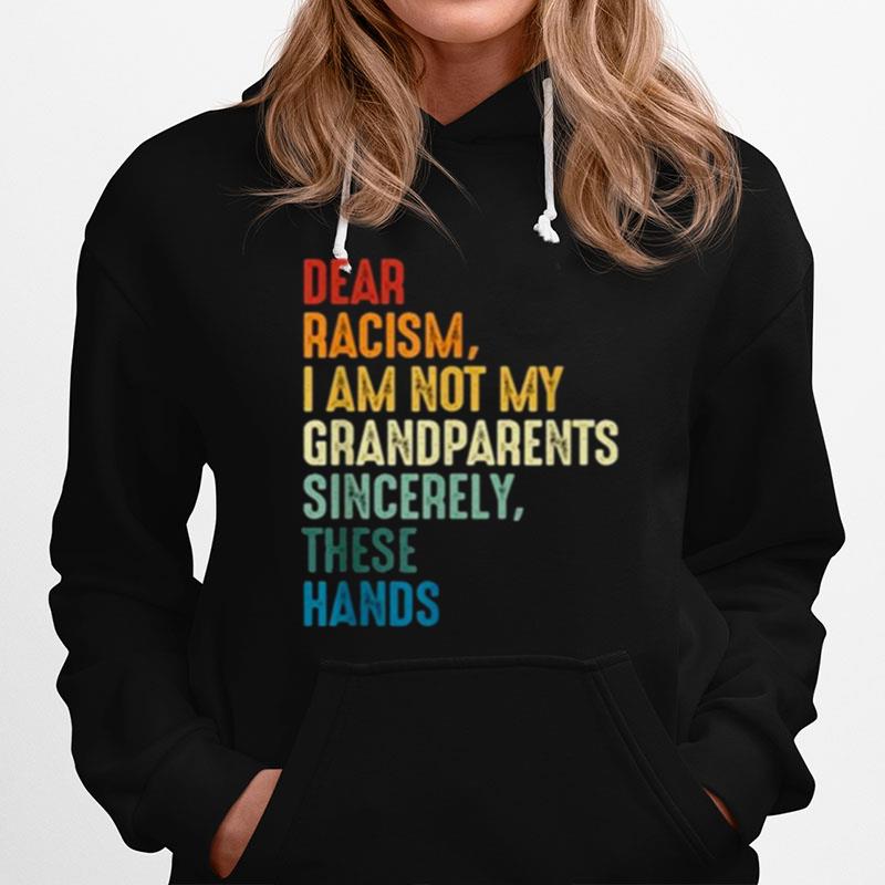 Dear Racism I Am Not My Grandparents Sincerely These Hands Retro Hoodie