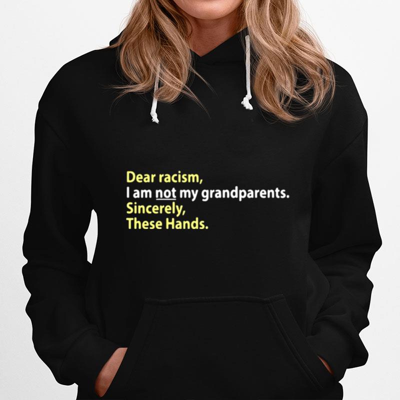 Dear Racism I Am Not My Grandparents Sincerely These Hands Hoodie