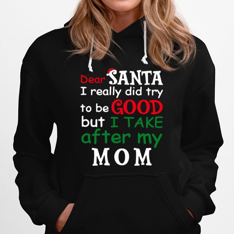 Dear Santa I Really Did Try To Be Good But I Take After My Mom Hoodie