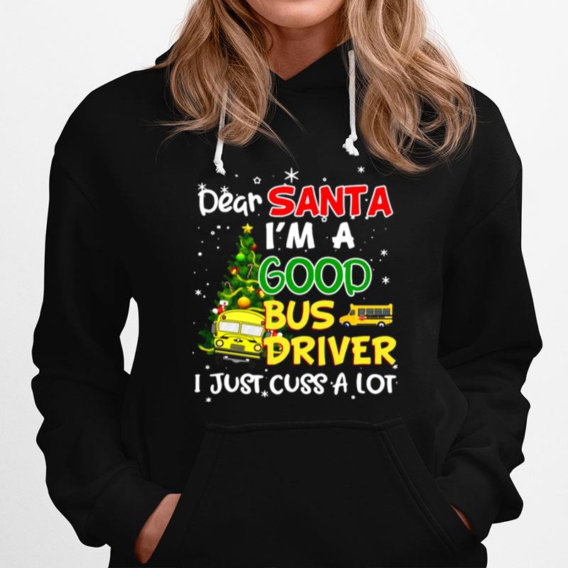 Dear Santa Im A Good Bus Driver I Just Cuss A Lot Ugly Christmas Hoodie