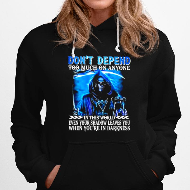 Death Dont Depend Too Much On Anyone In This World Even Your Shadow Leaves You When Youre In Darkness T-Shirt