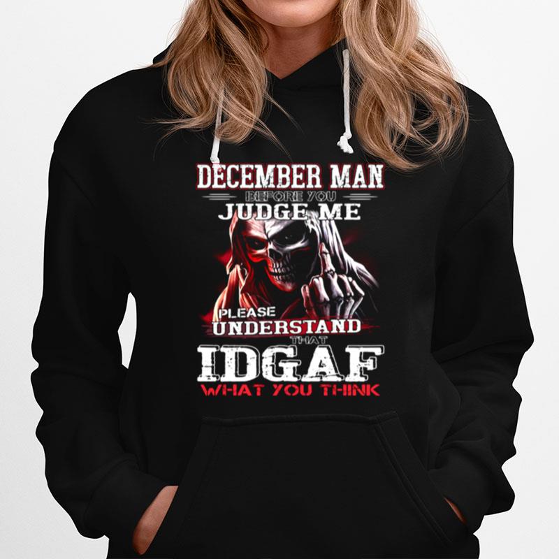 December Man Before You Judge Me Please Understand That Idgaf What You Think Hoodie