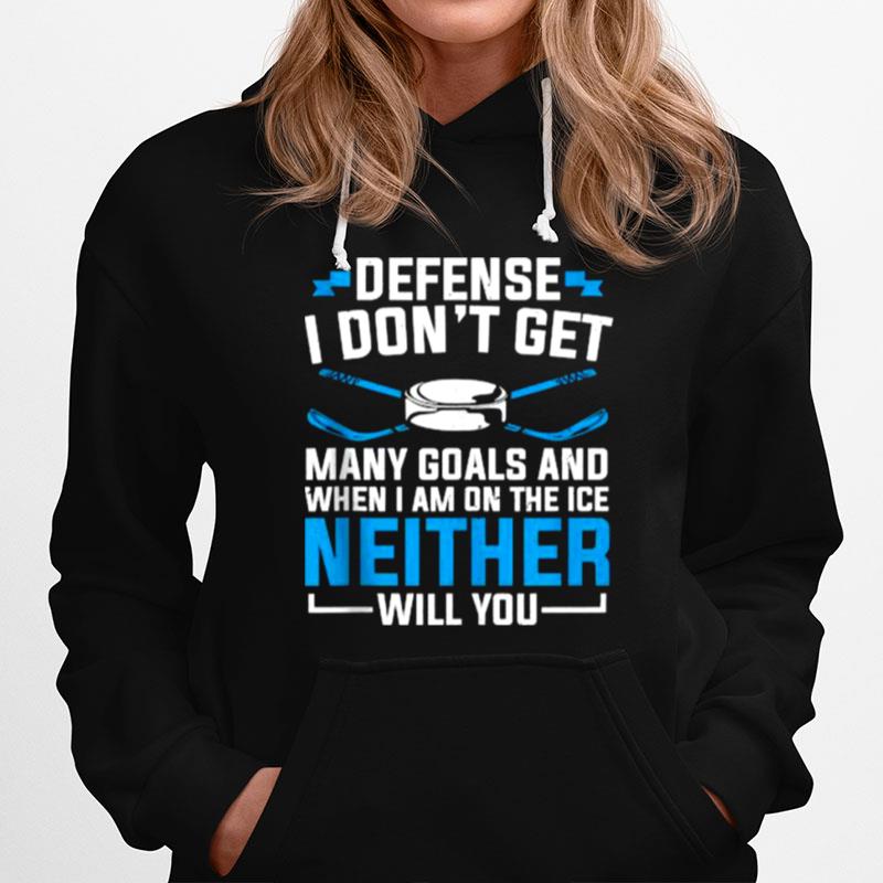 Depense I Dont Get Many Goals And When Im On The Ice Neither Will You Ice Hockey Hoodie