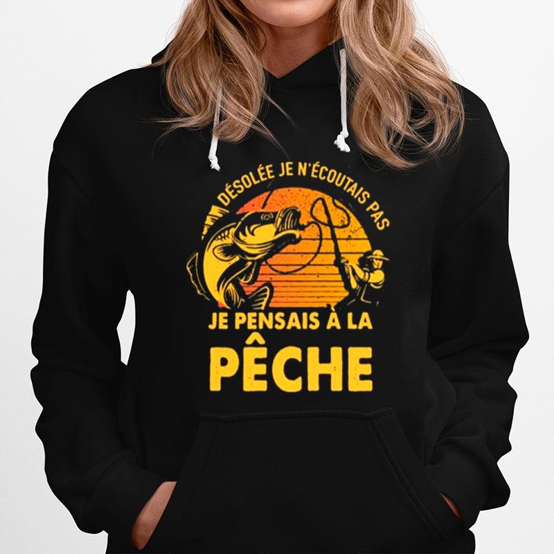 Desolee Je Necoutais Pas Je Pensais A La Peche Hoodie