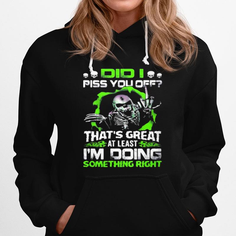 Did I Piss You Off Thats Great At Least Im Doing Something Right Skull Hoodie