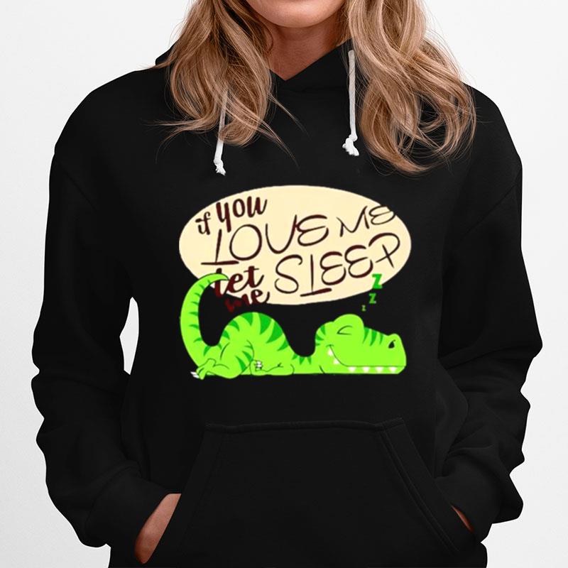 Dinosaur If You Love Me Let Me Sleep Hoodie