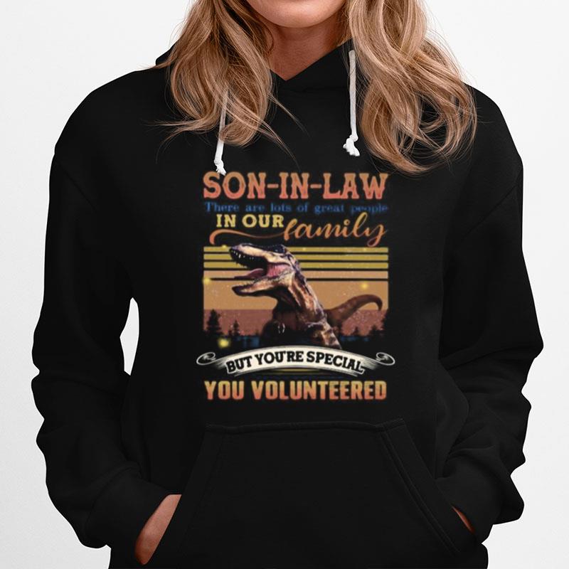 Dinosaur Son In Law There Are Lots Of Great People In Our Family But You'Re Special You Volunteered Vintage Retro Hoodie