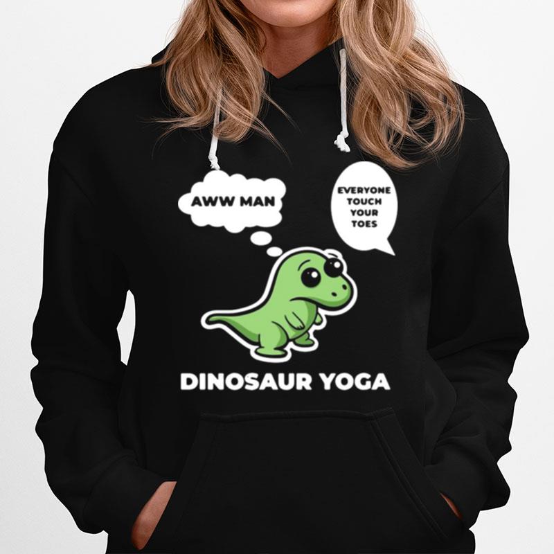 Dinosaur Yoga Aww Man Everyone Touch Your Toes Hoodie