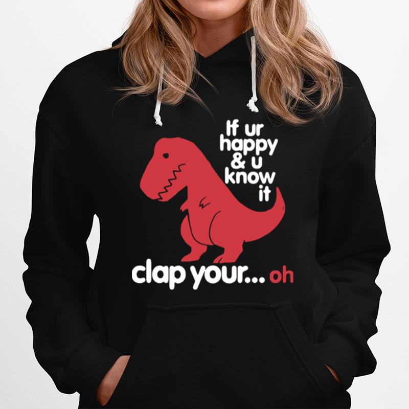 Dinosaurus T Rex If Ur Happy And U Know It Clap Your Oh Hoodie