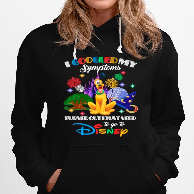 Disney Pluto I Googled My Symptoms Turns Out I Just Need To Go To Disney Hoodie