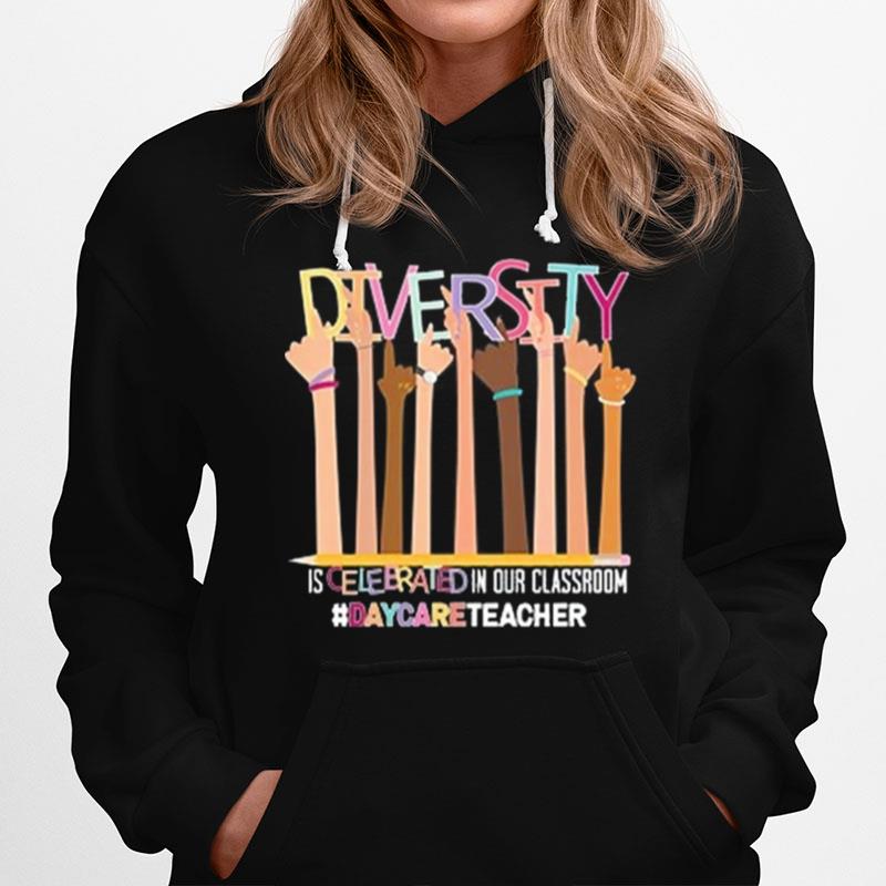 Diversity Is Celebrated In Our Classroom Daycareoteacher Hoodie