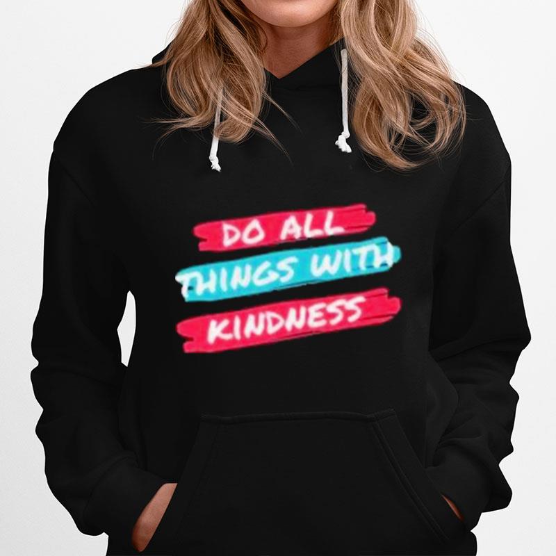 Do All Things With Kings With Kindness Hoodie