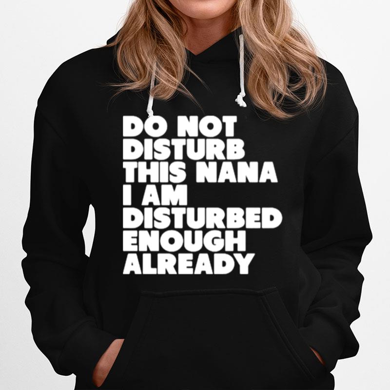 Do Not Disturb This Nana I Am Disturbed Enough Already Hoodie