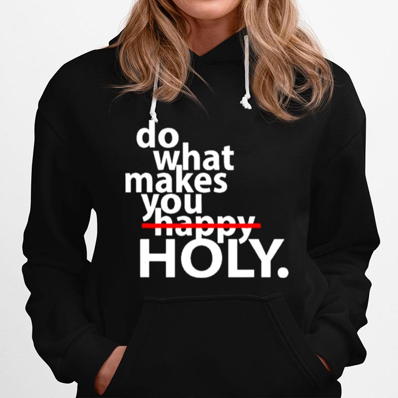 Do What Makes You Happy Holy Humor Hoodie