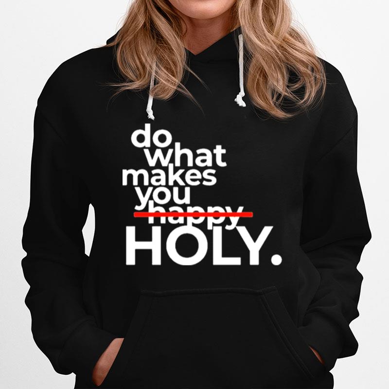 Do What Makes You Holy Hoodie