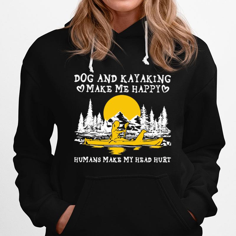 Dog And Kayaking Make Me Happy Humans Make My Head Hurt Sunset Hoodie