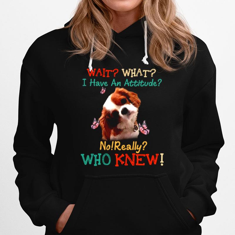 Dog Wait What I Have An Attitude No Really Who Knew Hoodie