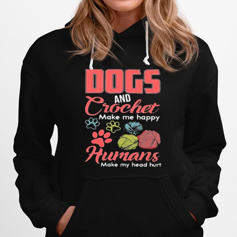 Dogs And Crochet Make Me Happy Humans Make My Head Hurt Hoodie