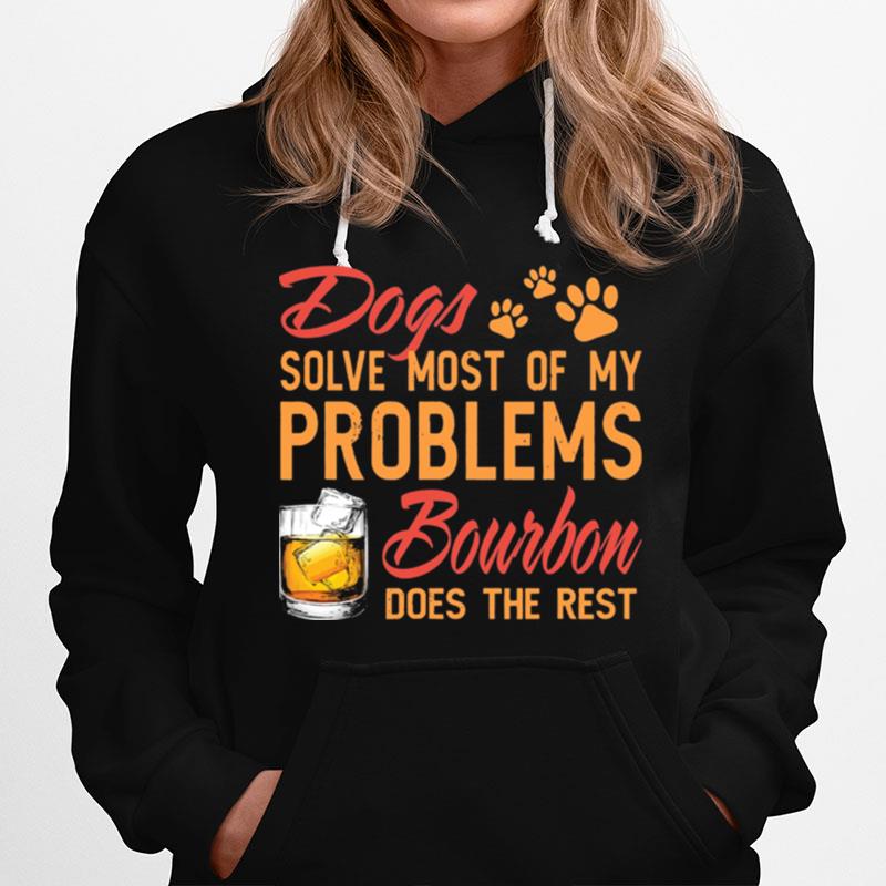 Dogs Solve Most Of My Problems Bourbon Does The Rest Hoodie