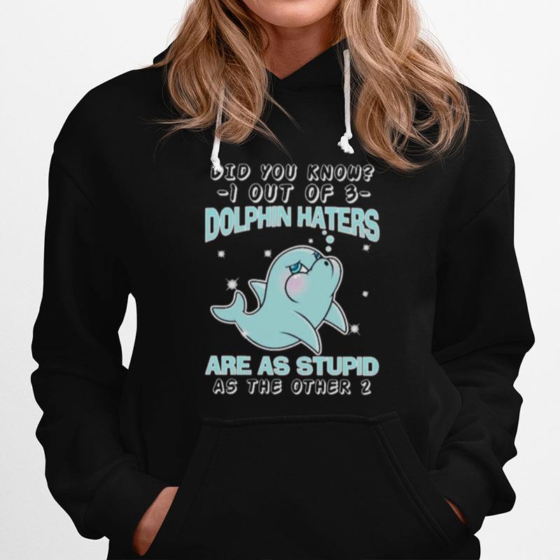 Dolphin Did You Know Know I Out Of Dolphin Haters Are As Stupid As The Other Hoodie