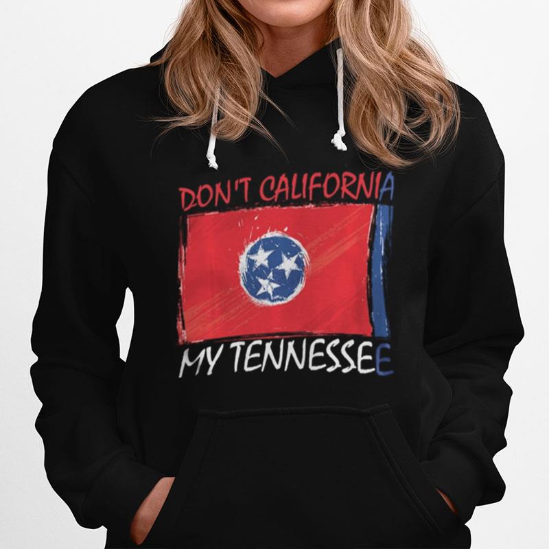 Don'T California My Tennessee Anti Liberal Pro Trump Hoodie