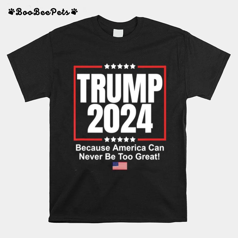 Donald Trump 2024 Because America Can Never Be Too Great T-Shirt