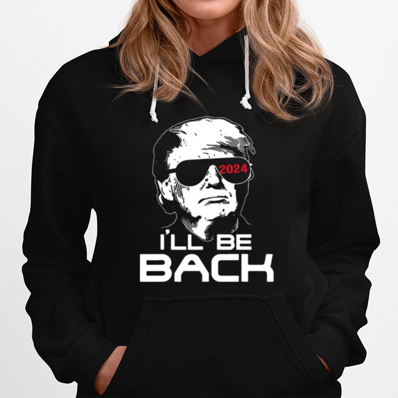 Donald Trump 2024 Ill Be Back Tee Hoodie