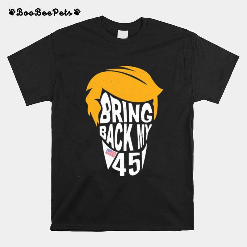 Donald Trump Bring Back My 45 T-Shirt