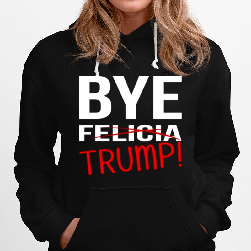 Donald Trump Bye Trump Bye Felicia Hoodie
