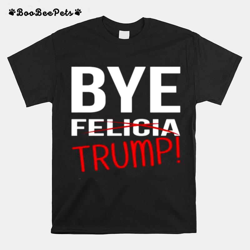 Donald Trump Bye Trump Bye Felicia T-Shirt