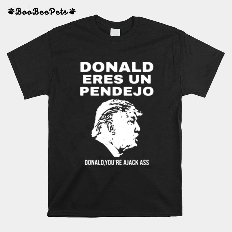 Donald Trump Eres Un Pendejo Donald You%E2%80%99Re A Jack Ass T-Shirt