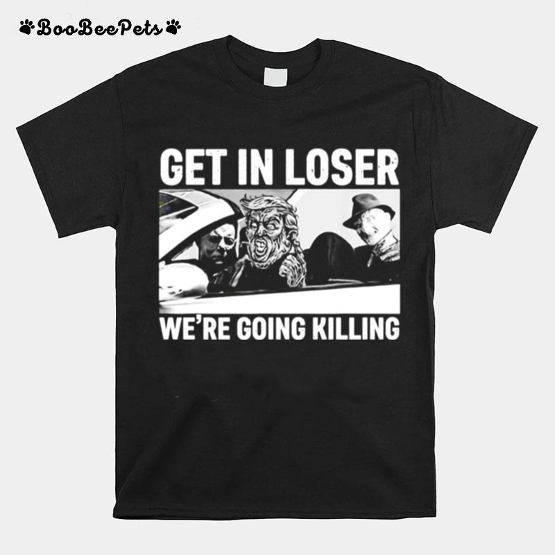 Donald Trump Horror Movie Character Get In Loser Were Going Killing T-Shirt