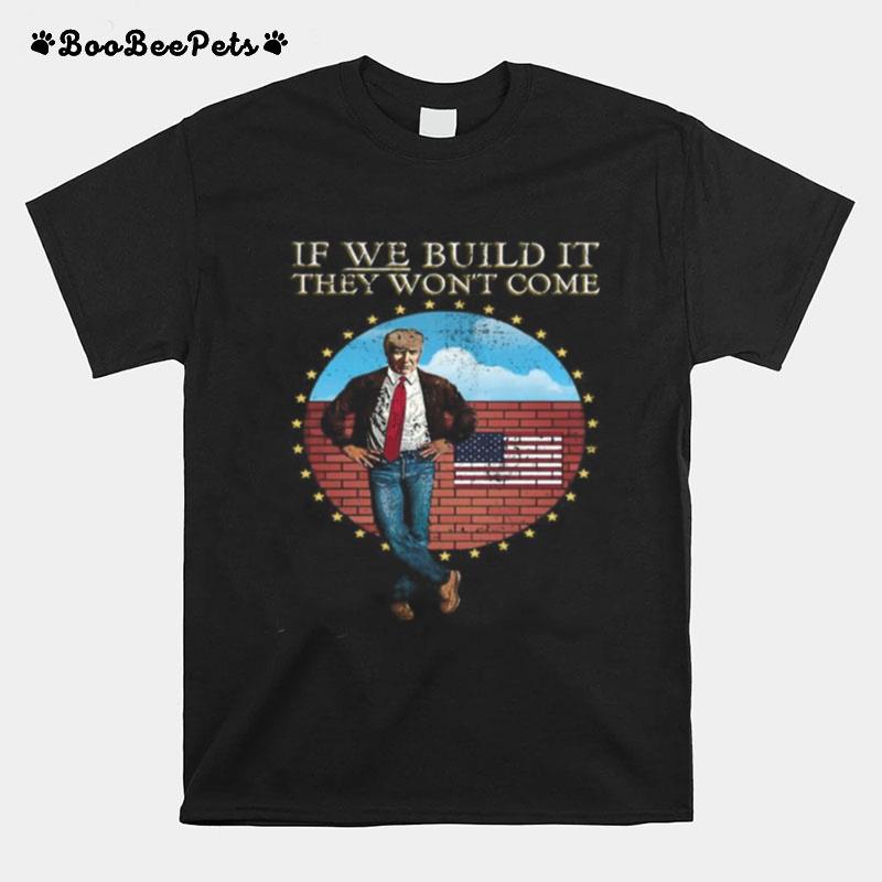 Donald Trump If We Build It They Won%E2%80%99T Come American Flag T-Shirt
