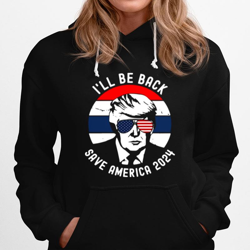 Donald Trump Ill Be Back Save America 2024 Hoodie