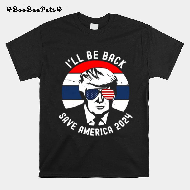 Donald Trump Ill Be Back Save America 2024 T-Shirt