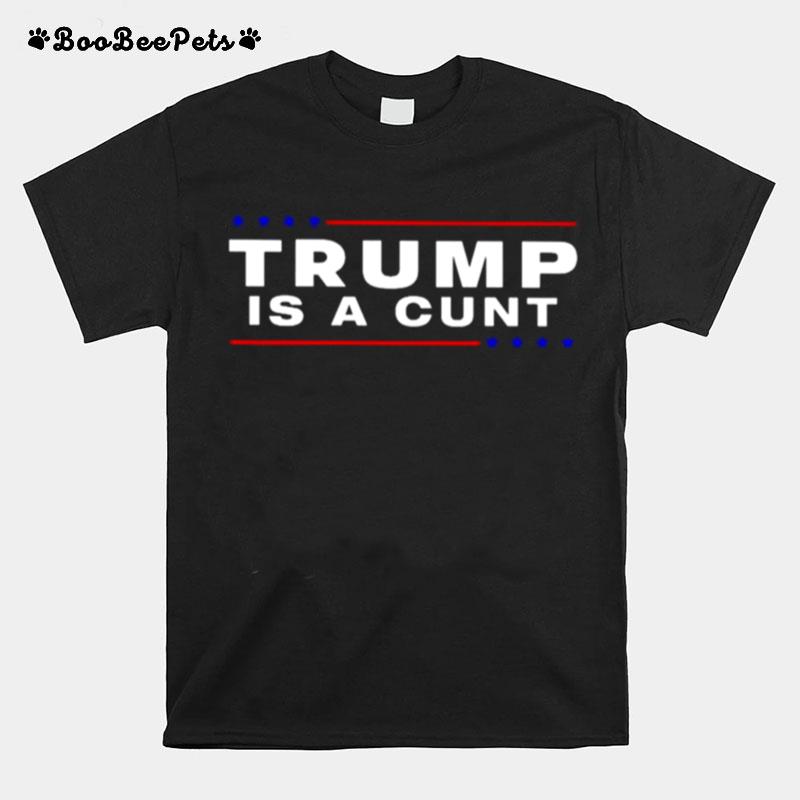 Donald Trump Is A Cunt T-Shirt