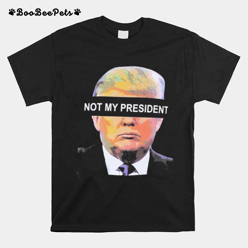 Donald Trump Is Not My President T-Shirt